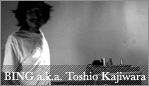 BING a.k.a Toshio Kajiwara